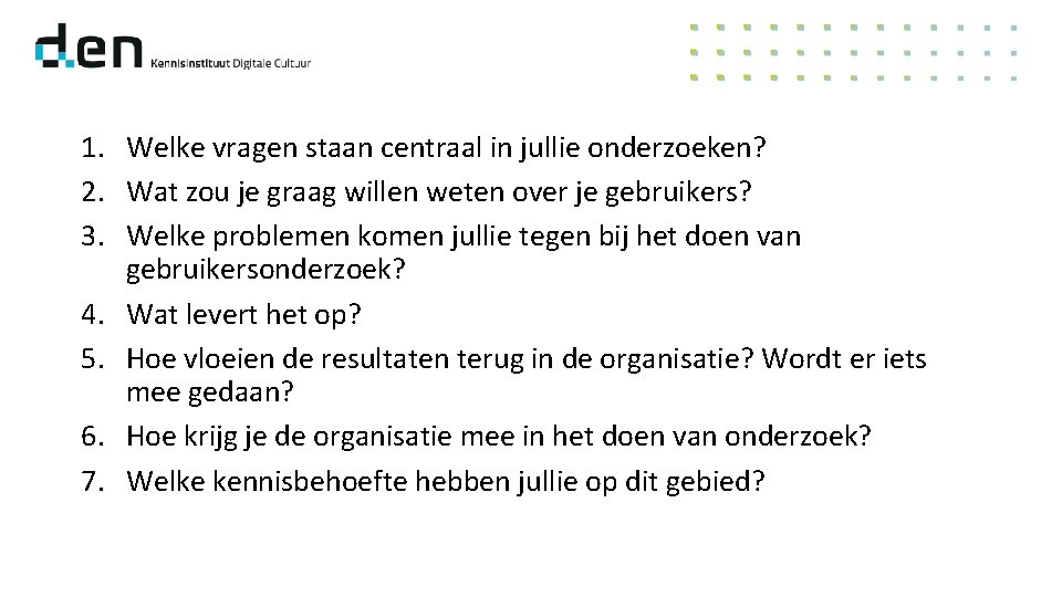 1. Welke vragen staan centraal in jullie onderzoeken? 2. Wat zou je graag willen