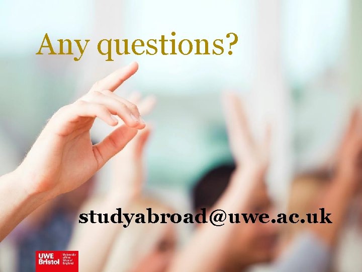 Any questions? studyabroad@uwe. ac. uk 