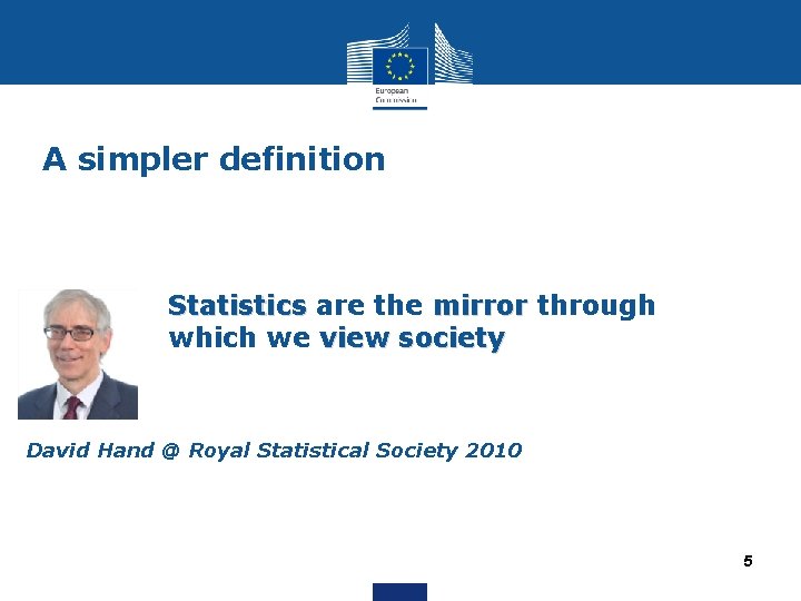 A simpler definition Statistics are the mirror through which we view society David Hand