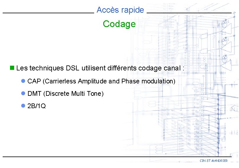 Accès rapide Codage n Les techniques DSL utilisent différents codage canal : l CAP