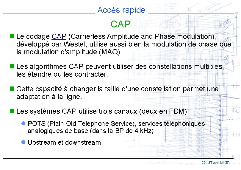 Accès rapide CAP n Le codage CAP (Carrierless Amplitude and Phase modulation), développé par