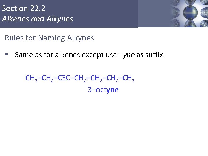 Section 22. 2 Alkenes and Alkynes Rules for Naming Alkynes § Same as for Section 22. 2 Alkenes and Alkynes Rules for Naming Alkynes § Same as for