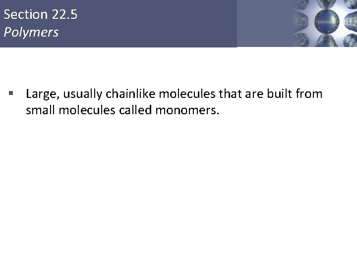 Section 22. 5 Polymers § Large, usually chainlike molecules that are built from small Section 22. 5 Polymers § Large, usually chainlike molecules that are built from small