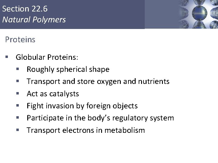 Section 22. 6 Natural Polymers Proteins § Globular Proteins: § Roughly spherical shape § Section 22. 6 Natural Polymers Proteins § Globular Proteins: § Roughly spherical shape §