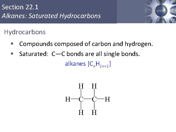 Section 22. 1 Alkanes: Saturated Hydrocarbons § Compounds composed of carbon and hydrogen. § Section 22. 1 Alkanes: Saturated Hydrocarbons § Compounds composed of carbon and hydrogen. §