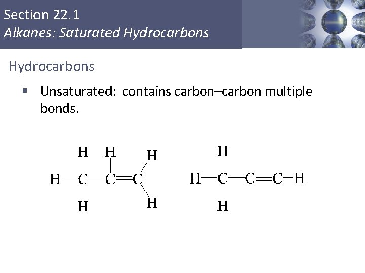 Section 22. 1 Alkanes: Saturated Hydrocarbons § Unsaturated: contains carbon–carbon multiple bonds. Section 22. 1 Alkanes: Saturated Hydrocarbons § Unsaturated: contains carbon–carbon multiple bonds.