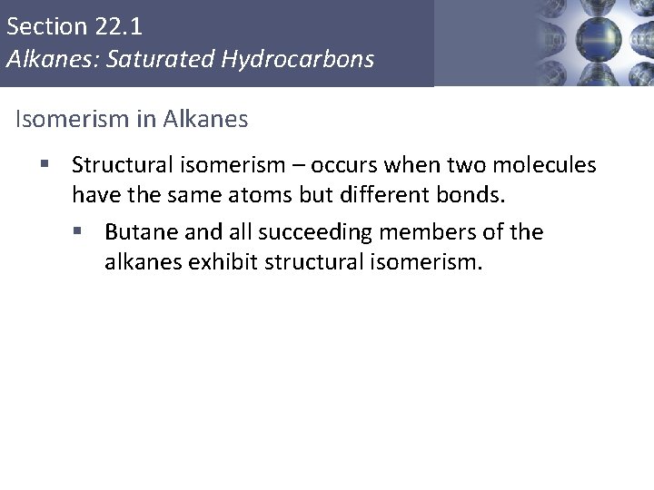 Section 22. 1 Alkanes: Saturated Hydrocarbons Isomerism in Alkanes § Structural isomerism – occurs Section 22. 1 Alkanes: Saturated Hydrocarbons Isomerism in Alkanes § Structural isomerism – occurs