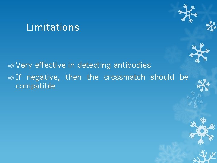 Limitations Very effective in detecting antibodies If negative, then the crossmatch should be compatible