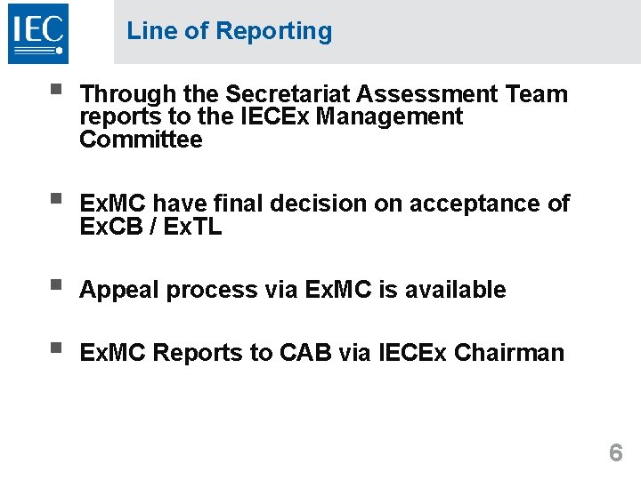 Line of Reporting § Through the Secretariat Assessment Team reports to the IECEx Management