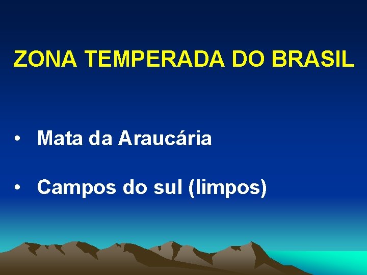 ZONA TEMPERADA DO BRASIL • Mata da Araucária • Campos do sul (limpos) 