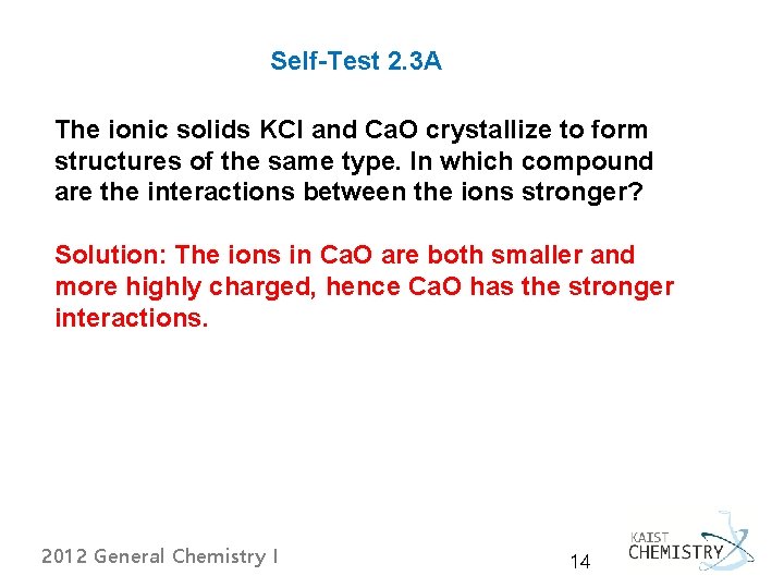 Self-Test 2. 3 A The ionic solids KCl and Ca. O crystallize to form