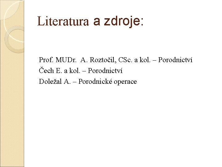 Literatura a zdroje: Prof. MUDr. A. Roztočil, CSc. a kol. – Porodnictví Čech E.