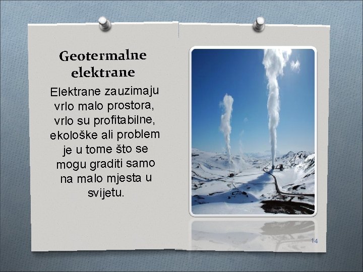 Geotermalne elektrane Elektrane zauzimaju vrlo malo prostora, vrlo su profitabilne, ekološke ali problem je