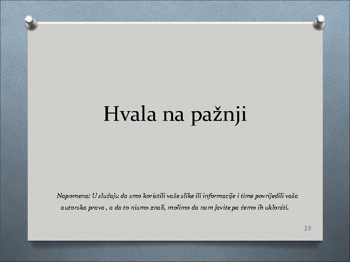 Hvala na pažnji Napomena: U slučaju da smo koristili vaše slike ili informacije i