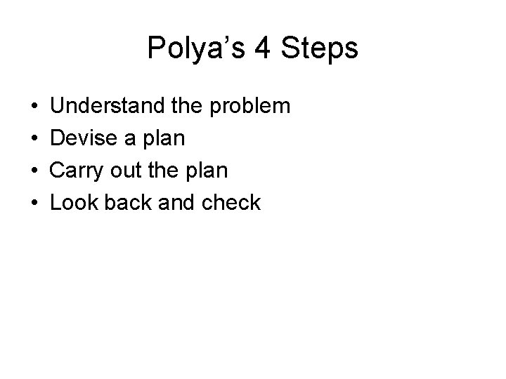 Polya’s 4 Steps • • Understand the problem Devise a plan Carry out the