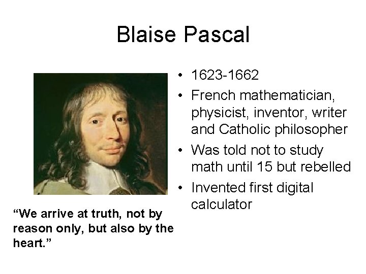 Blaise Pascal “We arrive at truth, not by reason only, but also by the