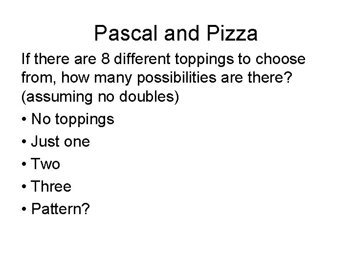 Pascal and Pizza If there are 8 different toppings to choose from, how many