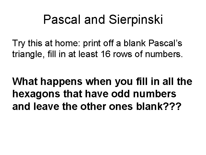 Pascal and Sierpinski Try this at home: print off a blank Pascal’s triangle, fill