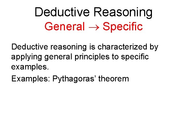 Deductive Reasoning General Specific Deductive reasoning is characterized by applying general principles to specific