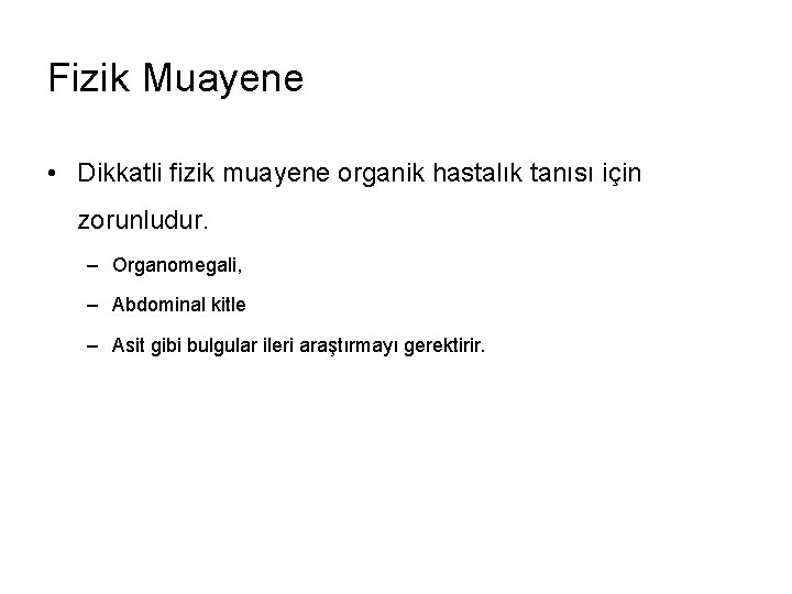 Fizik Muayene • Dikkatli fizik muayene organik hastalık tanısı için zorunludur. – Organomegali, –