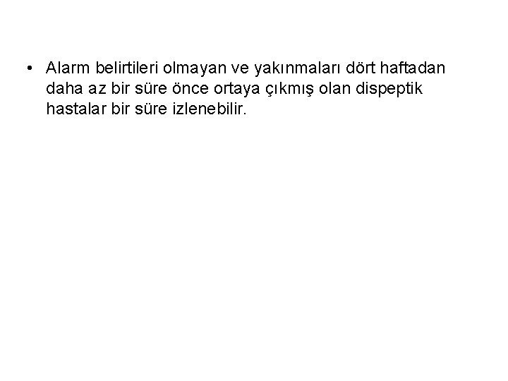  • Alarm belirtileri olmayan ve yakınmaları dört haftadan daha az bir süre önce