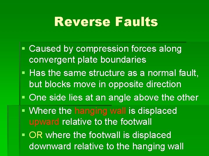Reverse Faults § Caused by compression forces along convergent plate boundaries § Has the