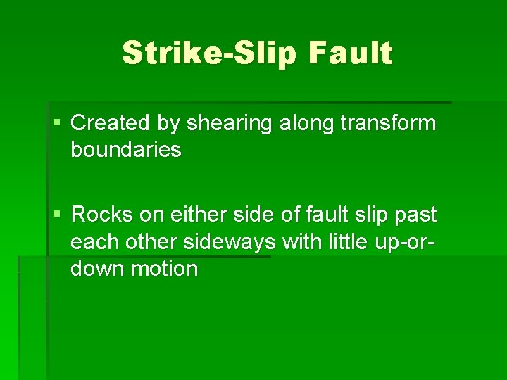 Strike-Slip Fault § Created by shearing along transform boundaries § Rocks on either side