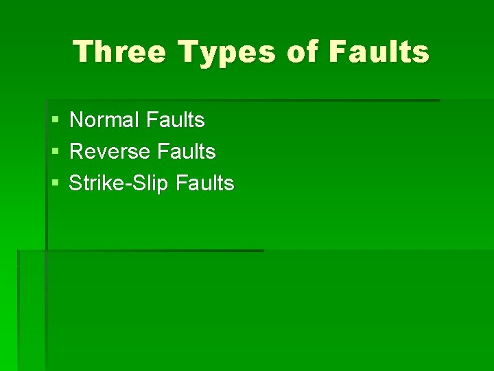 Three Types of Faults § § § Normal Faults Reverse Faults Strike-Slip Faults 