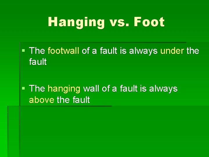 Hanging vs. Foot § The footwall of a fault is always under the fault