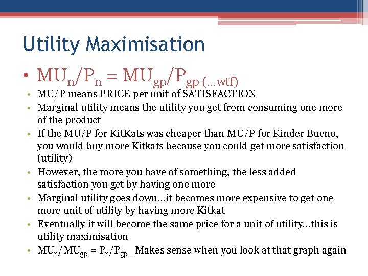 Utility Maximisation • MUn/Pn = MUgp/Pgp (…wtf) • MU/P means PRICE per unit of