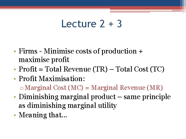 Lecture 2 + 3 • Firms - Minimise costs of production + maximise profit