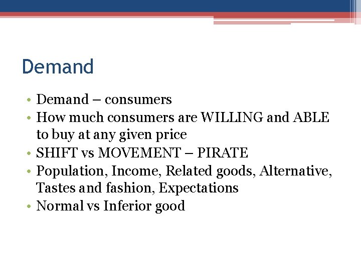 Demand • Demand – consumers • How much consumers are WILLING and ABLE to