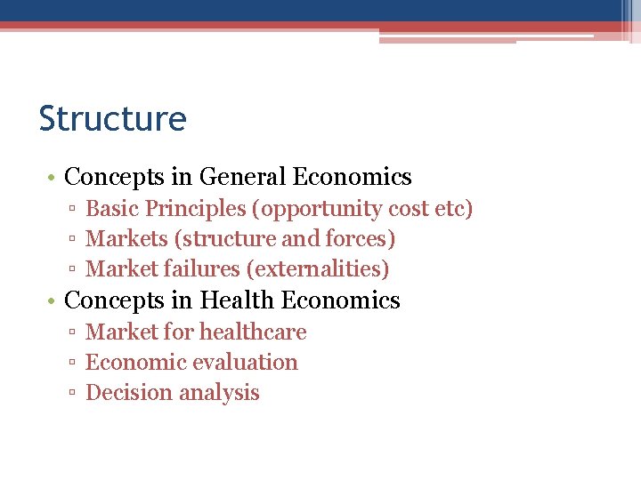 Structure • Concepts in General Economics ▫ Basic Principles (opportunity cost etc) ▫ Markets