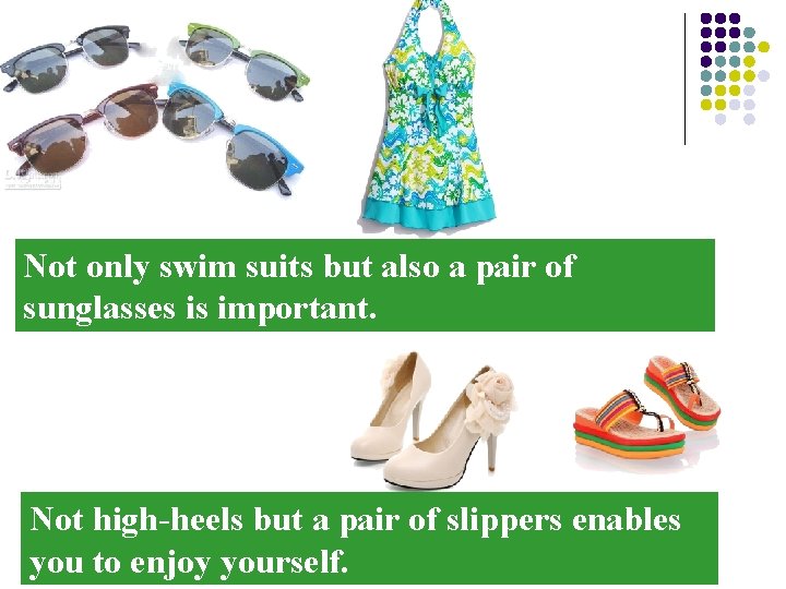 Not only swim suits but also a pair of sunglasses is important. Not high-heels