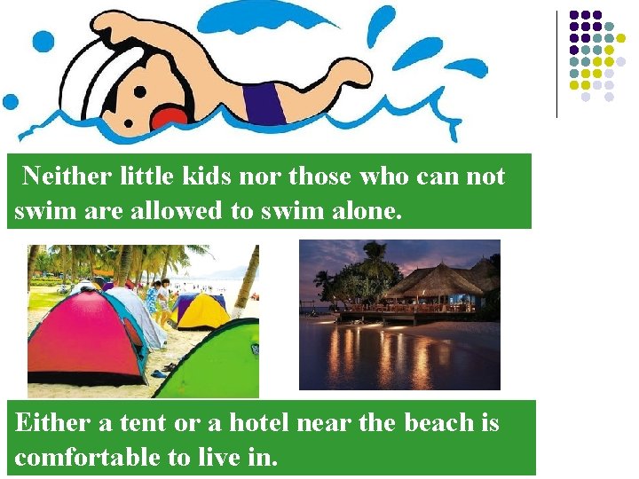 Neither little kids nor those who can not swim are allowed to swim alone.