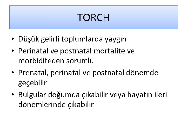 TORCH • Düşük gelirli toplumlarda yaygın • Perinatal ve postnatal mortalite ve morbiditeden sorumlu