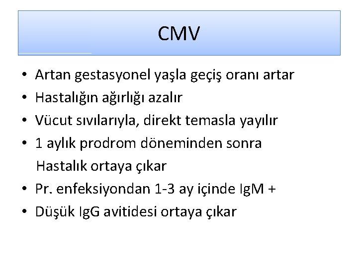 CMV Artan gestasyonel yaşla geçiş oranı artar Hastalığın ağırlığı azalır Vücut sıvılarıyla, direkt temasla