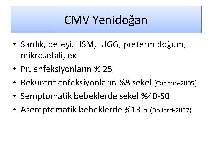 CMV Yenidoğan • Sarılık, peteşi, HSM, IUGG, preterm doğum, mikrosefali, ex • Pr. enfeksiyonların