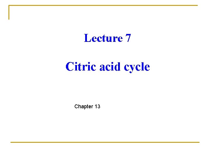 Lecture 7 Citric acid cycle Chapter 13 