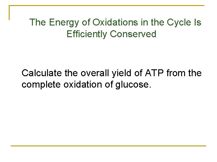 The Energy of Oxidations in the Cycle Is Efficiently Conserved Calculate the overall yield