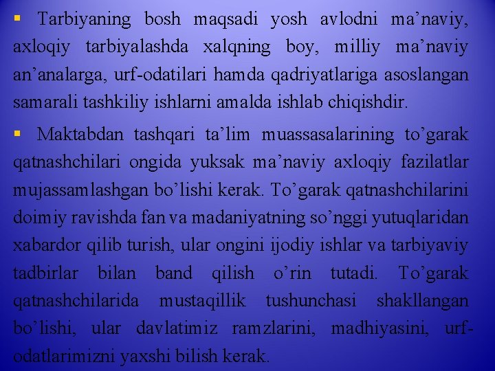 § Тarbiyaning bosh maqsadi yosh avlodni ma’naviy, axloqiy tarbiyalashda xalqning boy, milliy ma’naviy an’analarga,