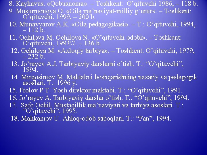 8. Kaykavus. «Qobusnoma» . – Тoshkent: O’qituvchi 1986, – 118 b. 9. Musurmonova O.