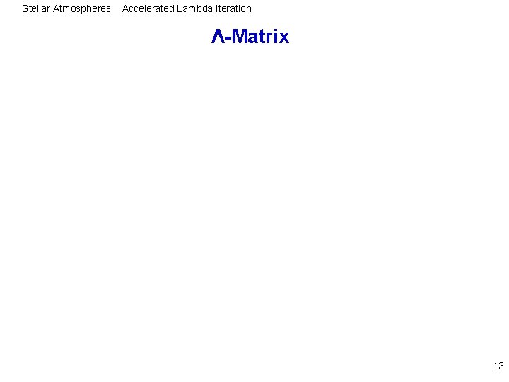 Stellar Atmospheres: Accelerated Lambda Iteration Λ-Matrix 13 