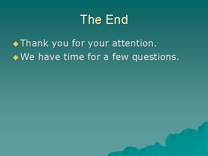 The End Thank you for your attention. We have time for a few questions.
