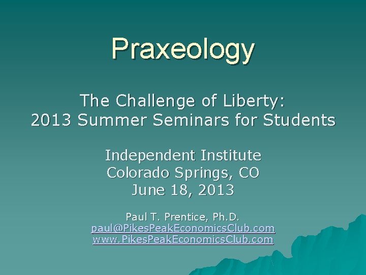 Praxeology The Challenge of Liberty: 2013 Summer Seminars for Students Independent Institute Colorado Springs,