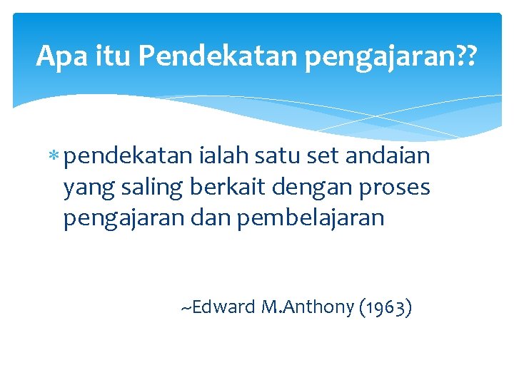 Apa itu Pendekatan pengajaran? ? pendekatan ialah satu set andaian yang saling berkait dengan