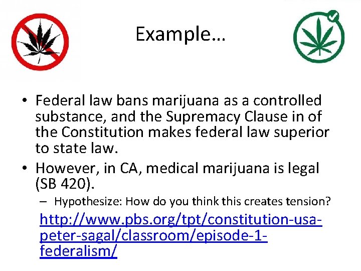 Example… • Federal law bans marijuana as a controlled substance, and the Supremacy Clause