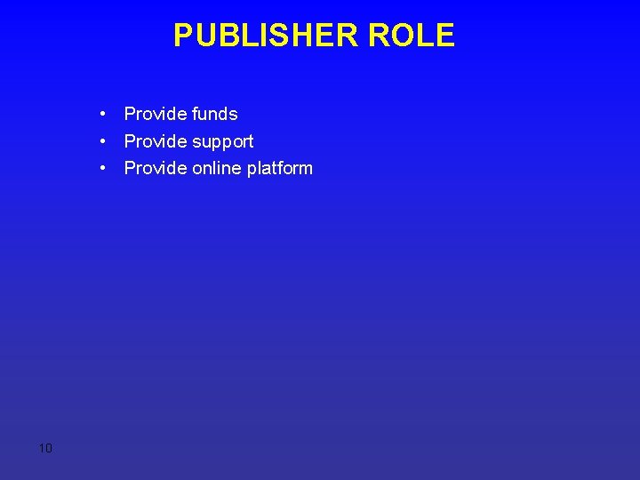 PUBLISHER ROLE • Provide funds • Provide support • Provide online platform 10 