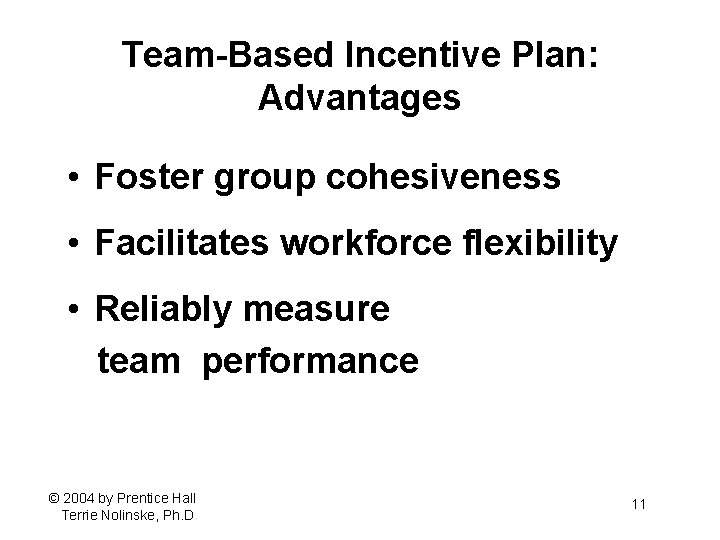 Team-Based Incentive Plan: Advantages • Foster group cohesiveness • Facilitates workforce flexibility • Reliably