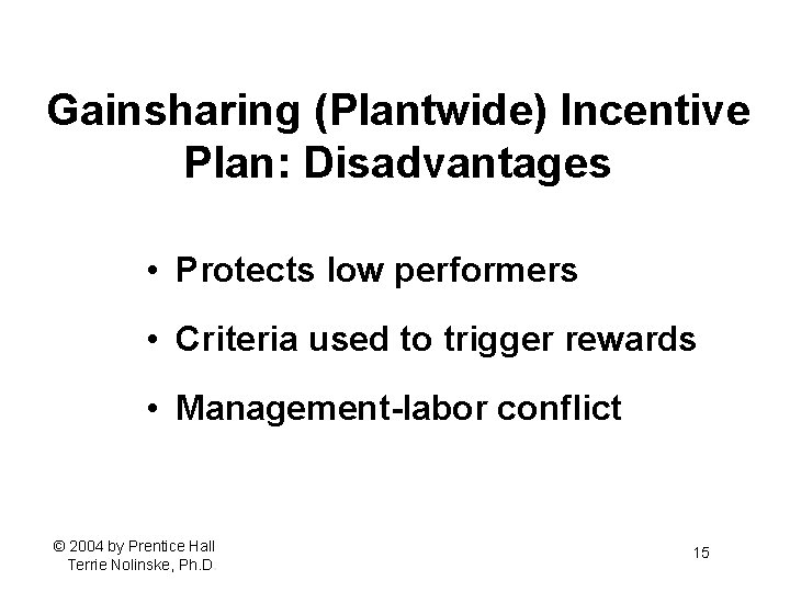 Gainsharing (Plantwide) Incentive Plan: Disadvantages • Protects low performers • Criteria used to trigger